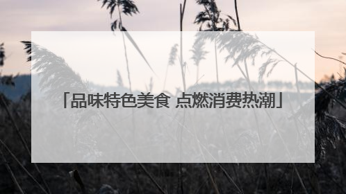 品味特色美食 点燃消费热潮