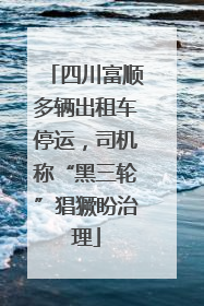 四川富顺多辆出租车停运，司机称“黑三轮”猖獗盼治理