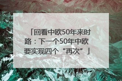 回看中欧50年来时路：下一个50年中欧要实现四个“再次”