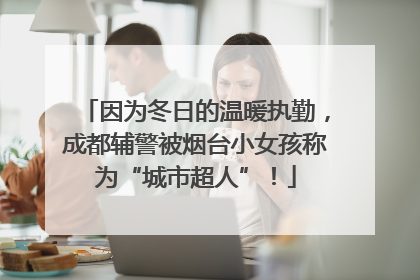因为冬日的温暖执勤，成都辅警被烟台小女孩称为“城市超人”！