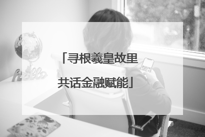 寻根羲皇故里 共话金融赋能