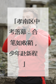 孝南区中考落幕：合笔如收鞘，少年赴新程