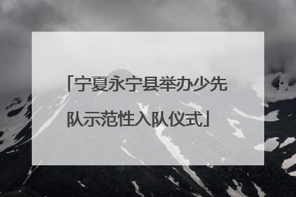 宁夏永宁县举办少先队示范性入队仪式