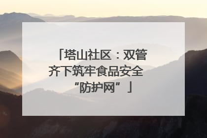 塔山社区：双管齐下筑牢食品安全“防护网”
