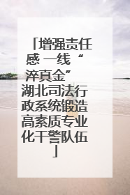 增强责任感 一线“淬真金” 湖北司法行政系统锻造高素质专业化干警队伍