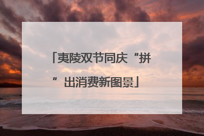 夷陵双节同庆“拼”出消费新图景