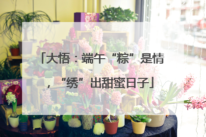 大悟：端午“粽”是情，“绣”出甜蜜日子