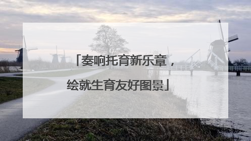 奏响托育新乐章，绘就生育友好图景