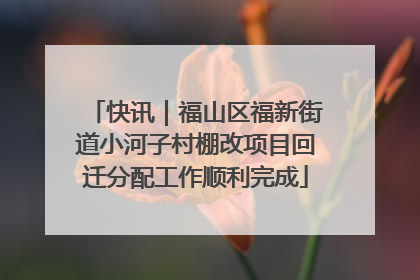 快讯｜福山区福新街道小河子村棚改项目回迁分配工作顺利完成