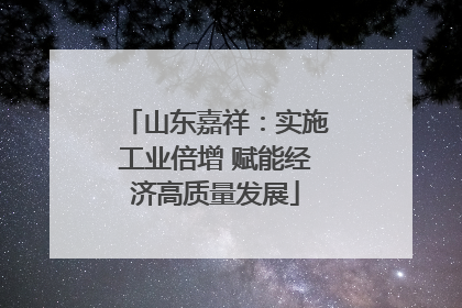 山东嘉祥：实施工业倍增 赋能经济高质量发展