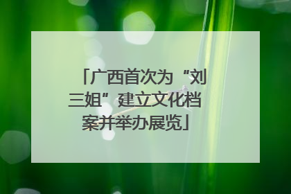 广西首次为“刘三姐”建立文化档案并举办展览