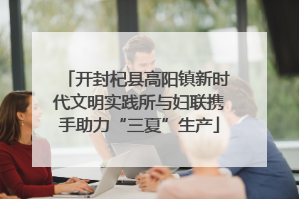 开封杞县高阳镇新时代文明实践所与妇联携手助力“三夏”生产