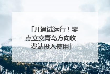 开通试运行！零点立交青岛方向收费站投入使用