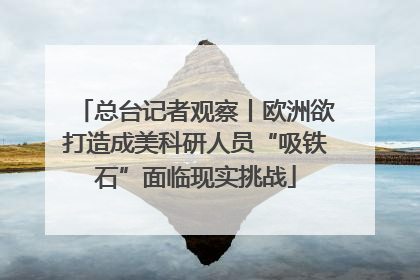 总台记者观察丨欧洲欲打造成美科研人员“吸铁石”面临现实挑战