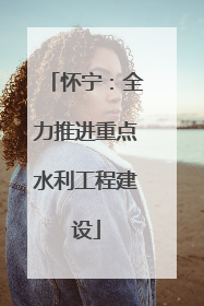 怀宁：全力推进重点水利工程建设