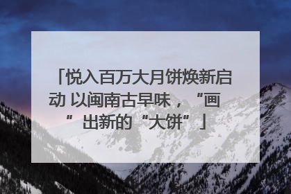 悦入百万大月饼焕新启动 以闽南古早味，“画”出新的“大饼”