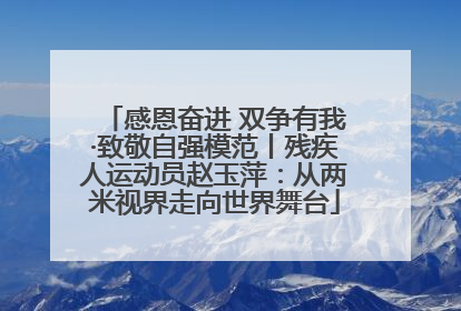 感恩奋进 双争有我·致敬自强模范丨残疾人运动员赵玉萍：从两米视界走向世界舞台