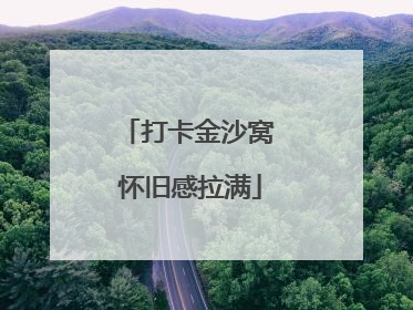 打卡金沙窝 怀旧感拉满