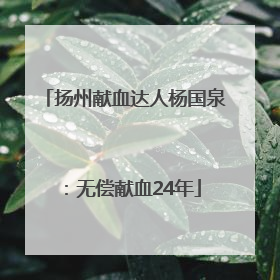 扬州献血达人杨国泉：无偿献血24年