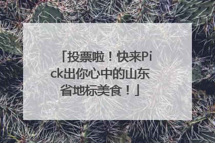 投票啦！快来Pick出你心中的山东省地标美食！