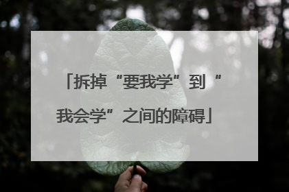 拆掉“要我学”到“我会学”之间的障碍