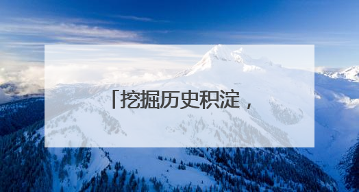 挖掘历史积淀，擦亮城市名片——浙江丽水高水平建设山水文化名城“闯出”创新之路