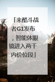 来酷斗战者G1发布，智能体眼镜进入两千内价位段