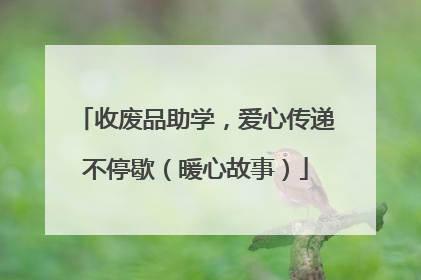 收废品助学，爱心传递不停歇（暖心故事）