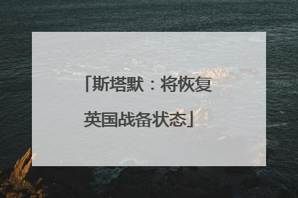 斯塔默：将恢复英国战备状态