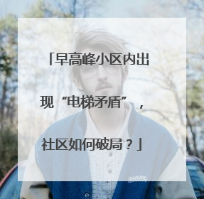 早高峰小区内出现“电梯矛盾”，社区如何破局？