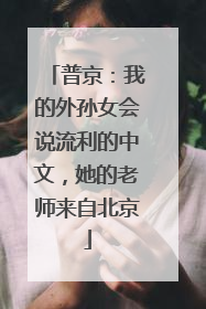 普京：我的外孙女会说流利的中文，她的老师来自北京