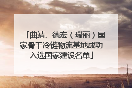 曲靖、德宏（瑞丽）国家骨干冷链物流基地成功入选国家建设名单