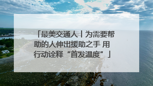 最美交通人丨为需要帮助的人伸出援助之手 用行动诠释“首发温度”
