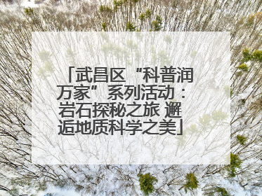 武昌区“科普润万家”系列活动：岩石探秘之旅 邂逅地质科学之美