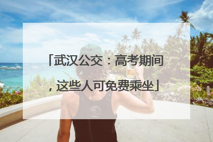 武汉公交：高考期间，这些人可免费乘坐