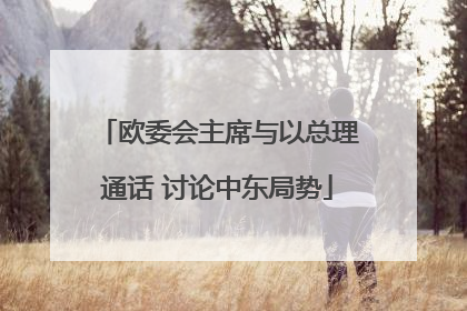 欧委会主席与以总理通话 讨论中东局势