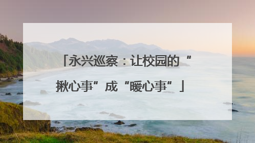 永兴巡察：让校园的“揪心事”成“暖心事”
