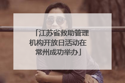江苏省救助管理机构开放日活动在常州成功举办