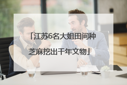 江苏6名大姐田间种芝麻挖出千年文物
