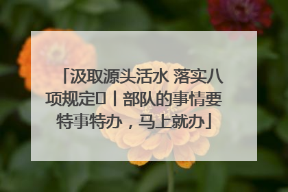 汲取源头活水 落实八项规定⑪丨部队的事情要特事特办，马上就办