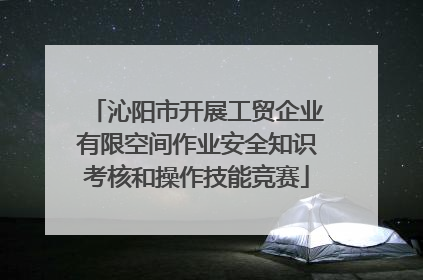 沁阳市开展工贸企业有限空间作业安全知识考核和操作技能竞赛