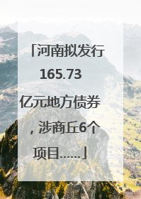 河南拟发行165.73亿元地方债券，涉商丘6个项目……