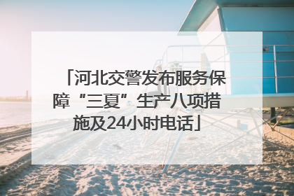 河北交警发布服务保障“三夏”生产八项措施及24小时电话