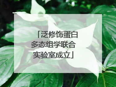 泛修饰蛋白多态组学联合实验室成立