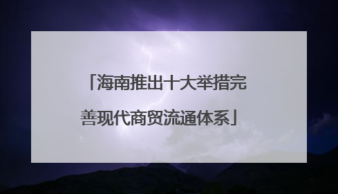 海南推出十大举措完善现代商贸流通体系