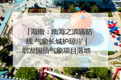 海南：南海之滨铸防线 气象长城护琼崖｜增发国债气象项目落地见效系列报道