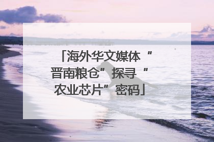 海外华文媒体“晋南粮仓”探寻“农业芯片”密码