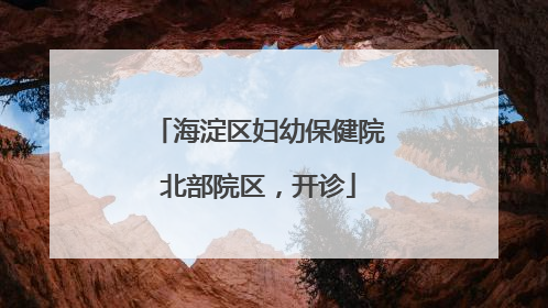 海淀区妇幼保健院北部院区，开诊
