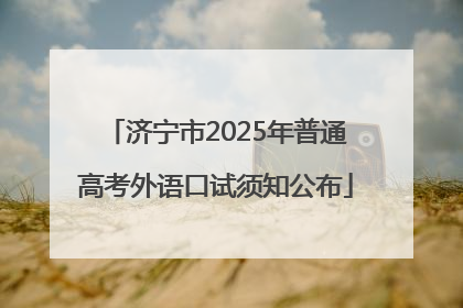 济宁市2025年普通高考外语口试须知公布