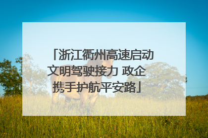 浙江衢州高速启动文明驾驶接力 政企携手护航平安路